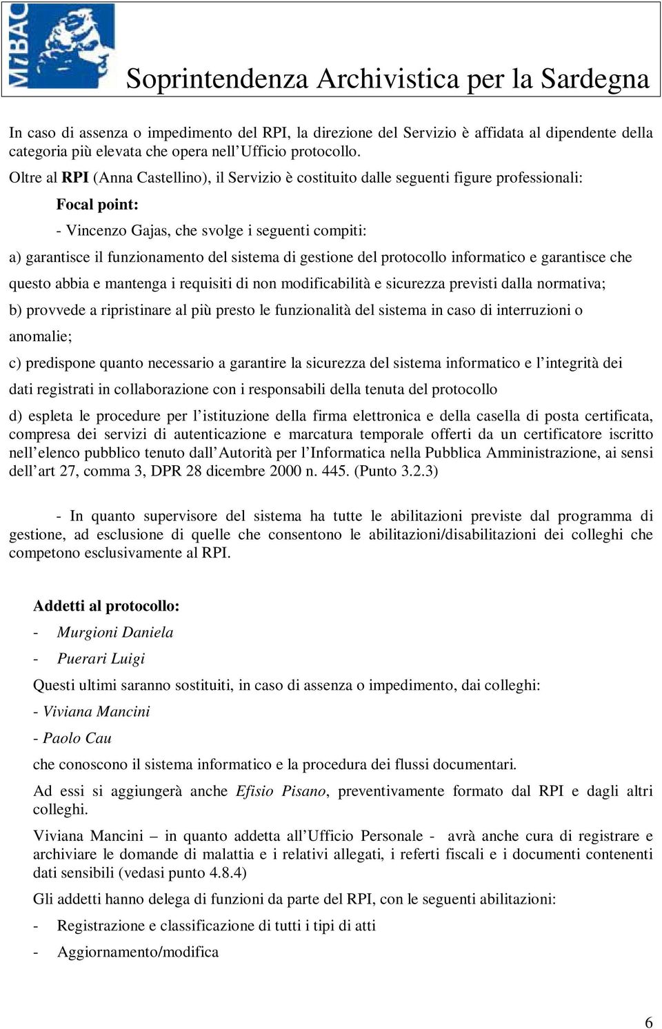 di gestione del protocollo informatico e garantisce che questo abbia e mantenga i requisiti di non modificabilità e sicurezza previsti dalla normativa; b) provvede a ripristinare al più presto le