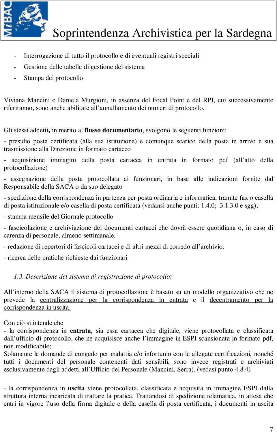 Gli stessi addetti, in merito al flusso documentario, svolgono le seguenti funzioni: - presidio posta certificata (alla sua istituzione) e comunque scarico della posta in arrivo e sua trasmissione