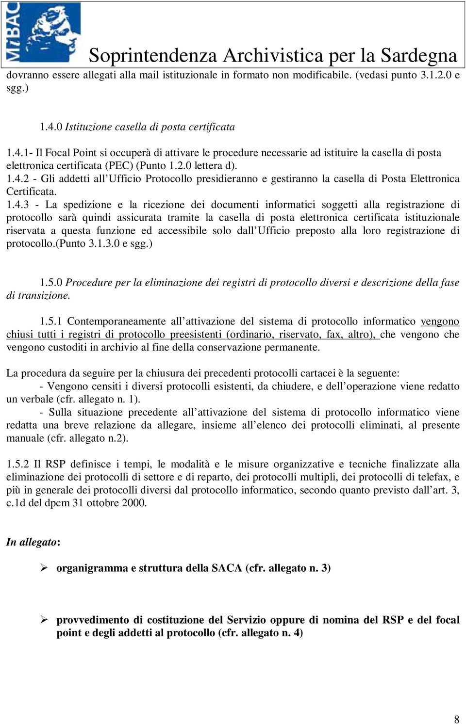 1.4.2 - Gli addetti all Ufficio Protocollo presidieranno e gestiranno la casella di Posta Elettronica Certificata. 1.4.3 - La spedizione e la ricezione dei documenti informatici soggetti alla