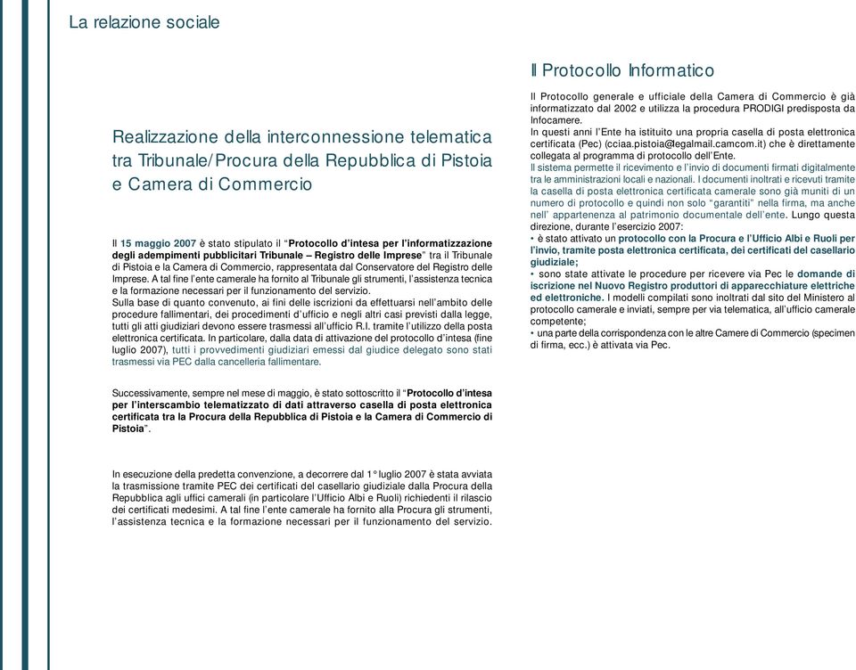 Registro delle Imprese. A tal fine l ente camerale ha fornito al Tribunale gli strumenti, l assistenza tecnica e la formazione necessari per il funzionamento del servizio.