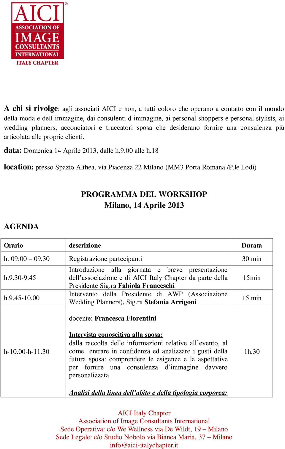 18 location: presso Spazio Althea, via Piacenza 22 Milano (MM3 Porta Romana /P.le Lodi) AGENDA PROGRAMMA DEL WORKSHOP Milano, 14 Aprile 2013 Orario descrizione Durata h. 09:00 09.