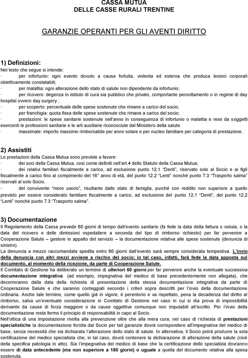 pubblico che privato, comportante pernottamento o in regime di day hospital ovvero day surgery ; per scoperto: percentuale delle spese sostenute che rimane a carico del socio; per franchigia: quota