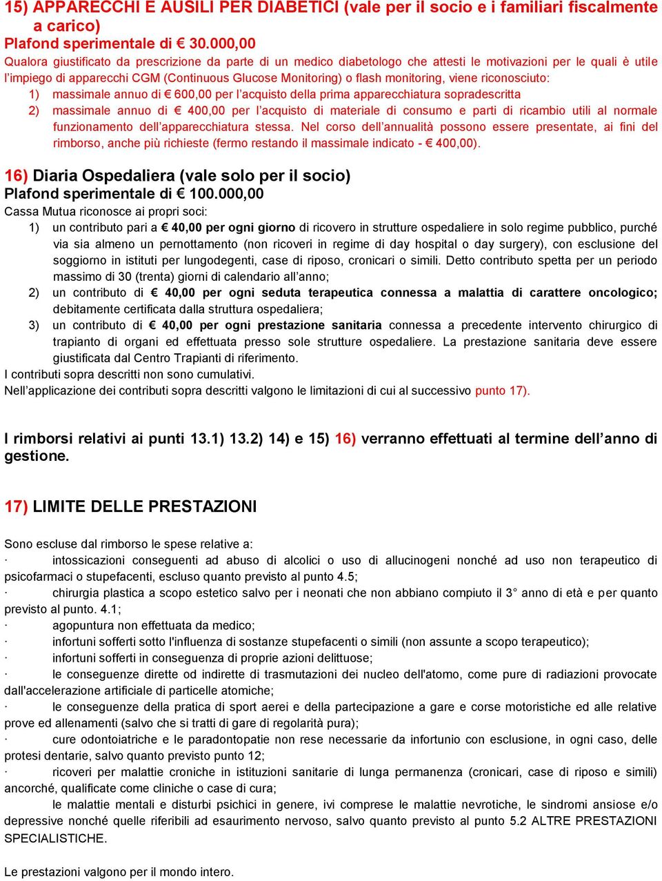 monitoring, viene riconosciuto: 1) massimale annuo di 600,00 per l acquisto della prima apparecchiatura sopradescritta 2) massimale annuo di 400,00 per l acquisto di materiale di consumo e parti di