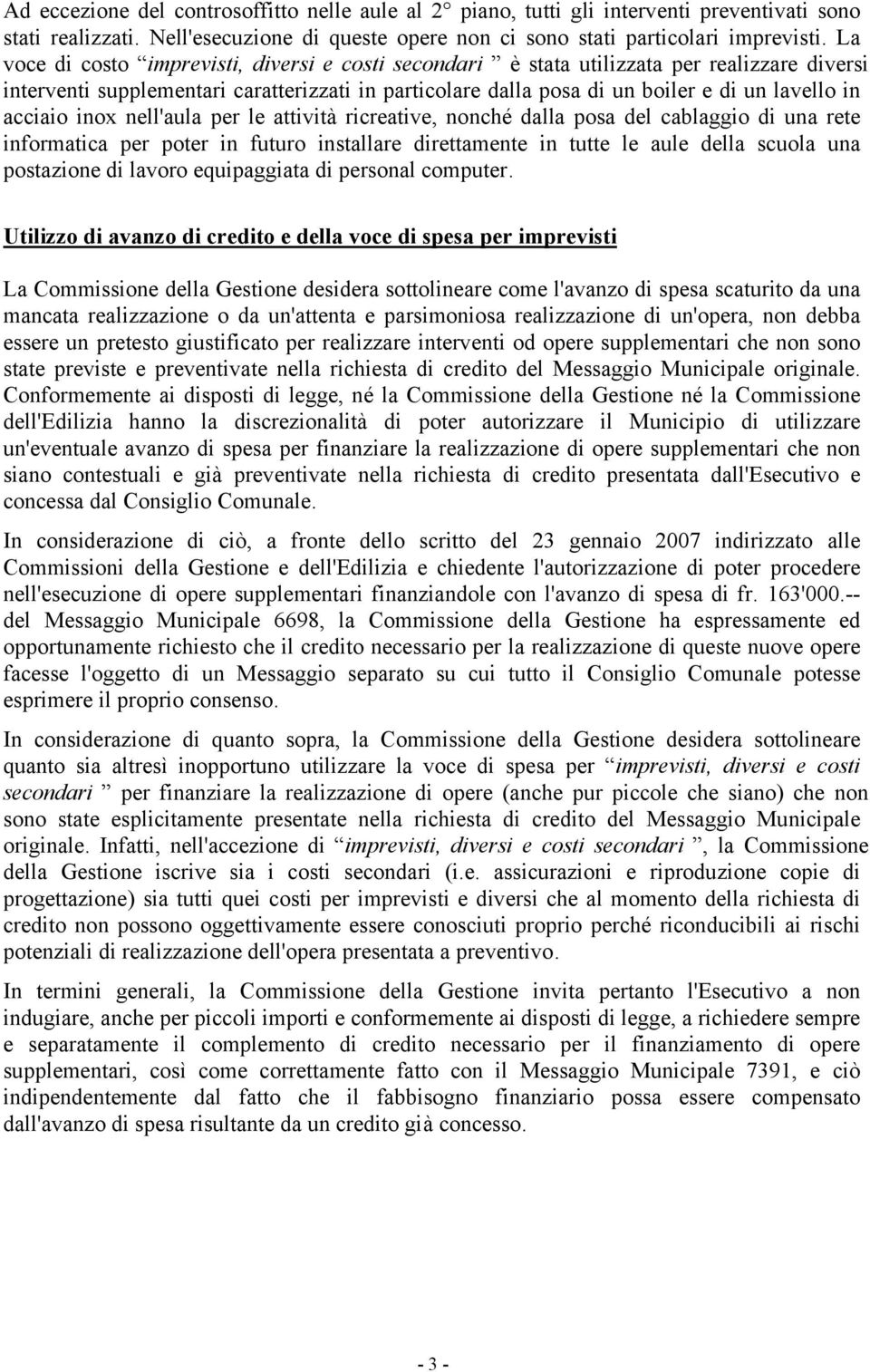 acciaio inox nell'aula per le attività ricreative, nonché dalla posa del cablaggio di una rete informatica per poter in futuro installare direttamente in tutte le aule della scuola una postazione di