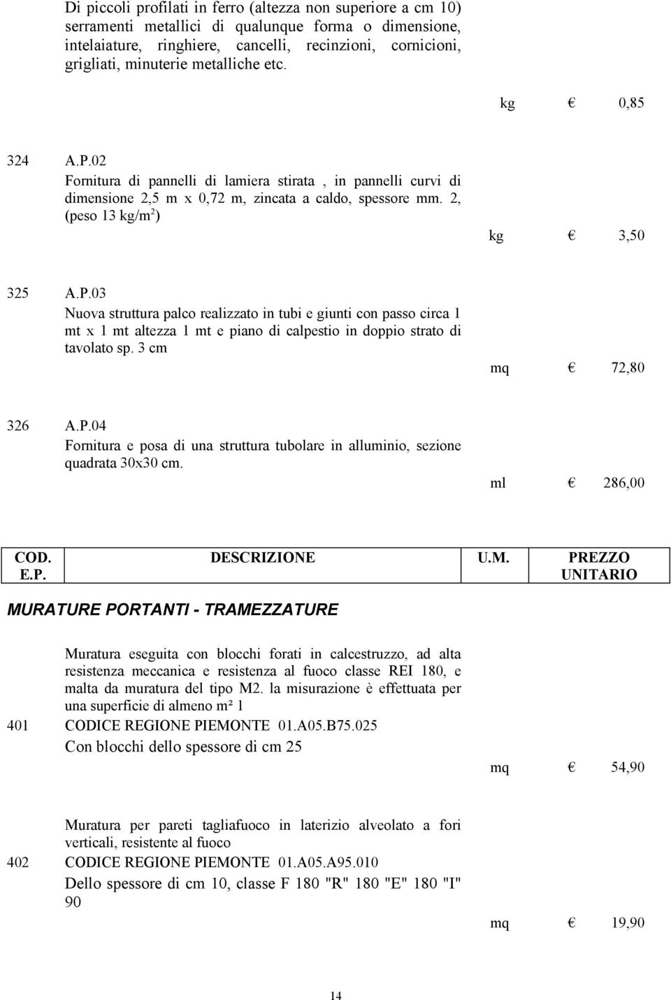 3 cm mq 72,80 326 A.P.04 Fornitura e posa di una struttura tubolare in alluminio, sezione quadrata 30x30 cm. ml 286,00 COD.