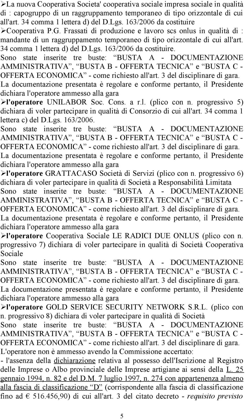 34 comma 1 lettera d) del D.Lgs. 163/2006 da costituire. l'operatore UNILABOR Soc. Cons. a r.l. (plico con n. progressivo 5) dichiara di voler partecipare in qualità di Consorzio di cui all'art.