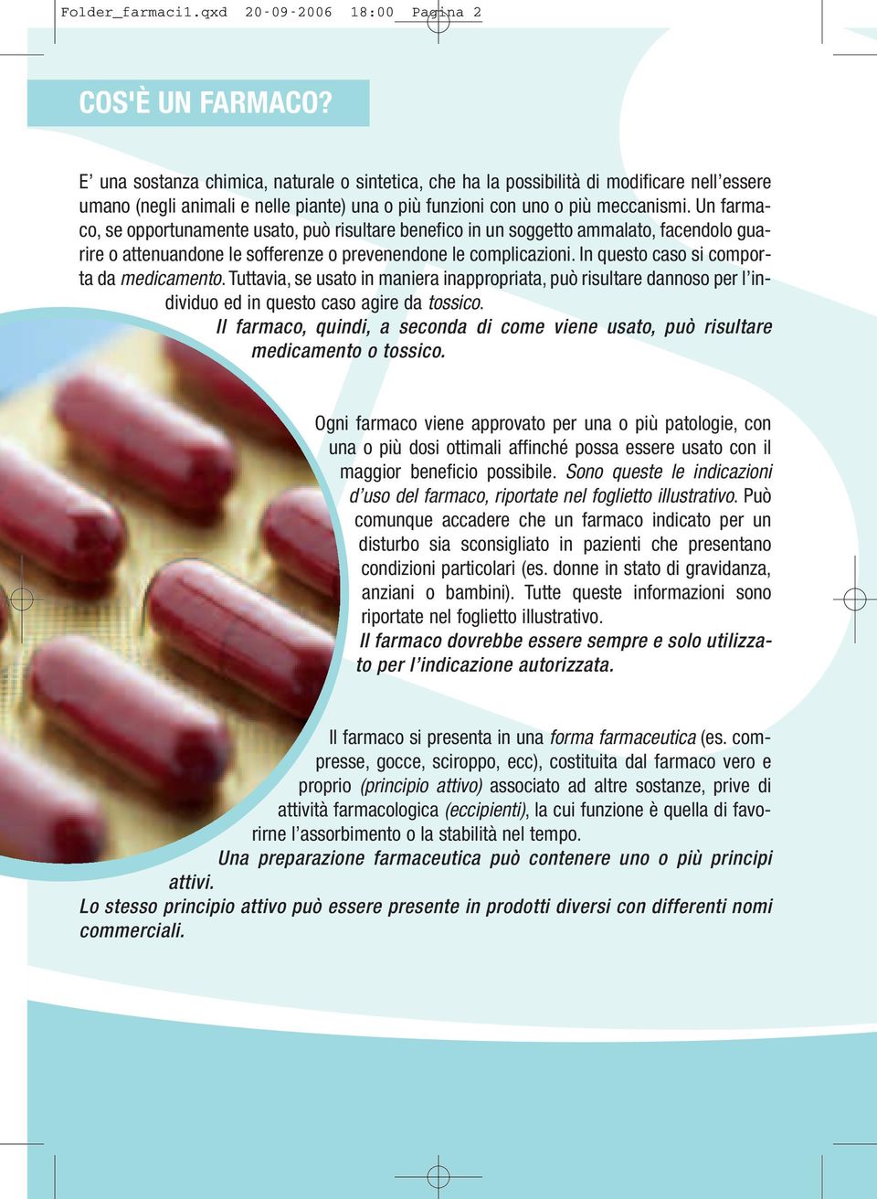 Un farmaco, se opportunamente usato, può risultare benefico in un soggetto ammalato, facendolo guarire o attenuandone le sofferenze o prevenendone le complicazioni.