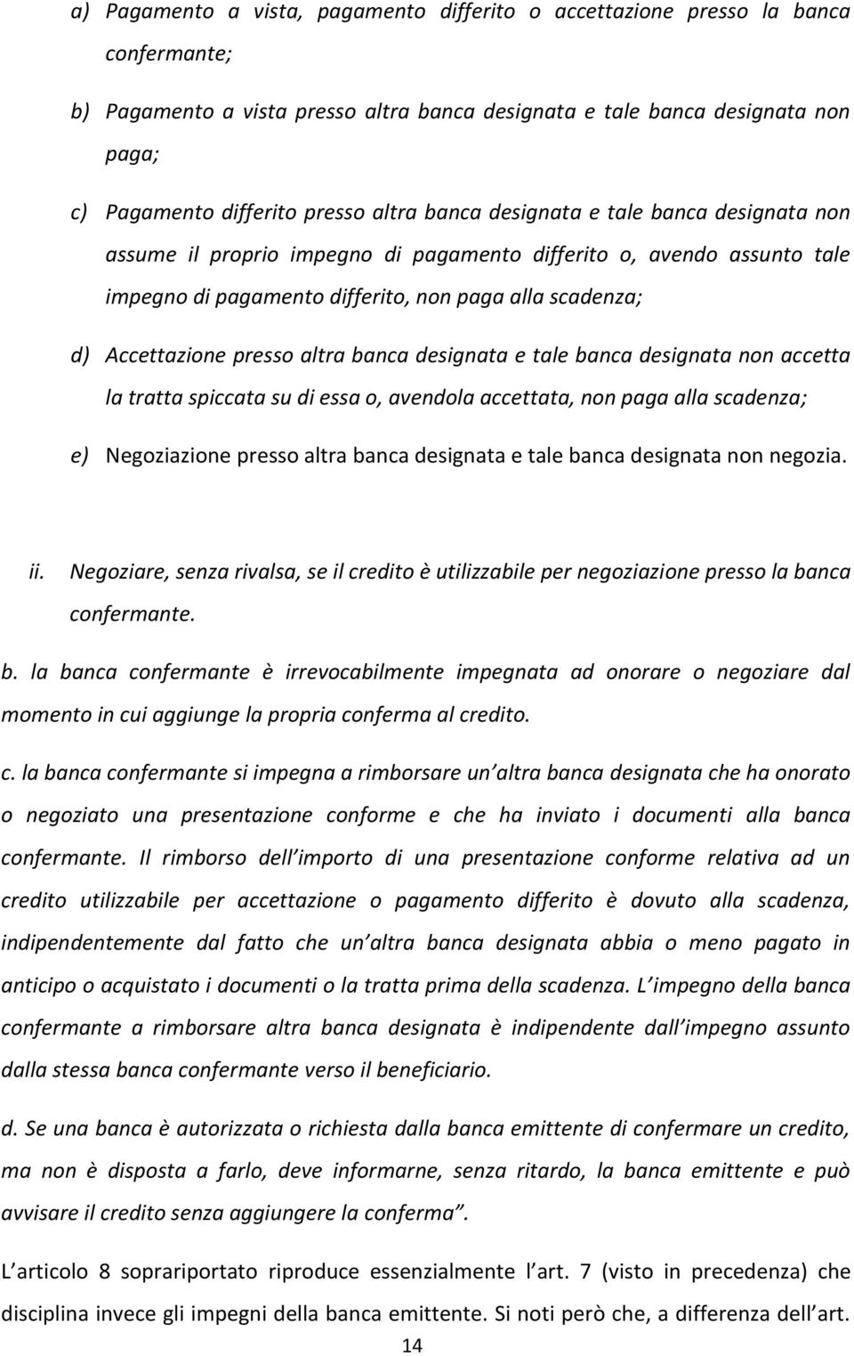 altra banca designata e tale banca designata non accetta la tratta spiccata su di essa o, avendola accettata, non paga alla scadenza; e) Negoziazione presso altra banca designata e tale banca