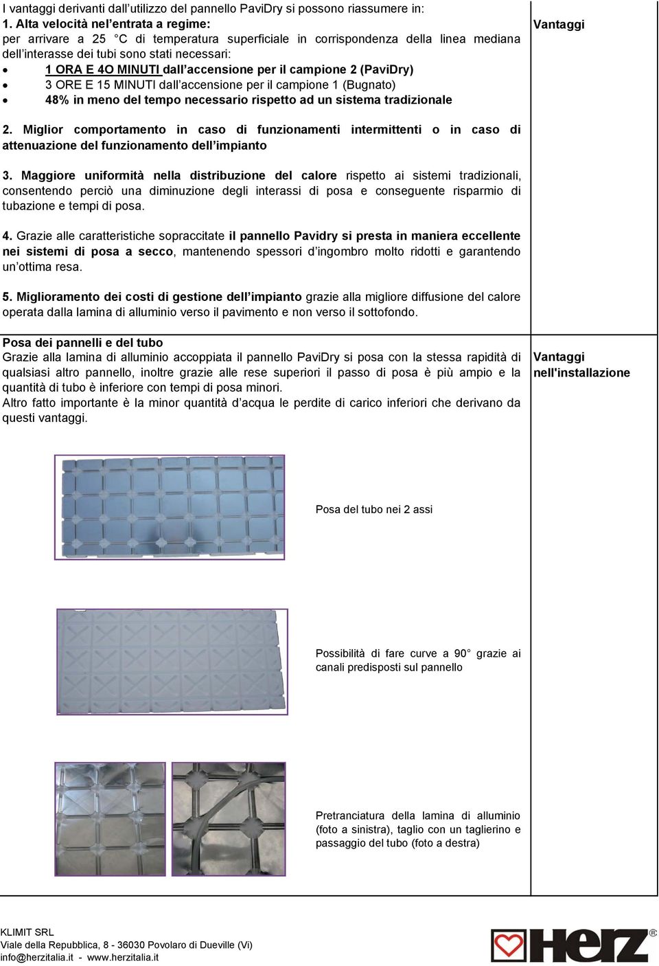 accensione per il campione 2 (PaviDry) 3 ORE E 15 MINUTI dall accensione per il campione 1 (Bugnato) 48% in meno del tempo necessario rispetto ad un sistema tradizionale Vantaggi 2.