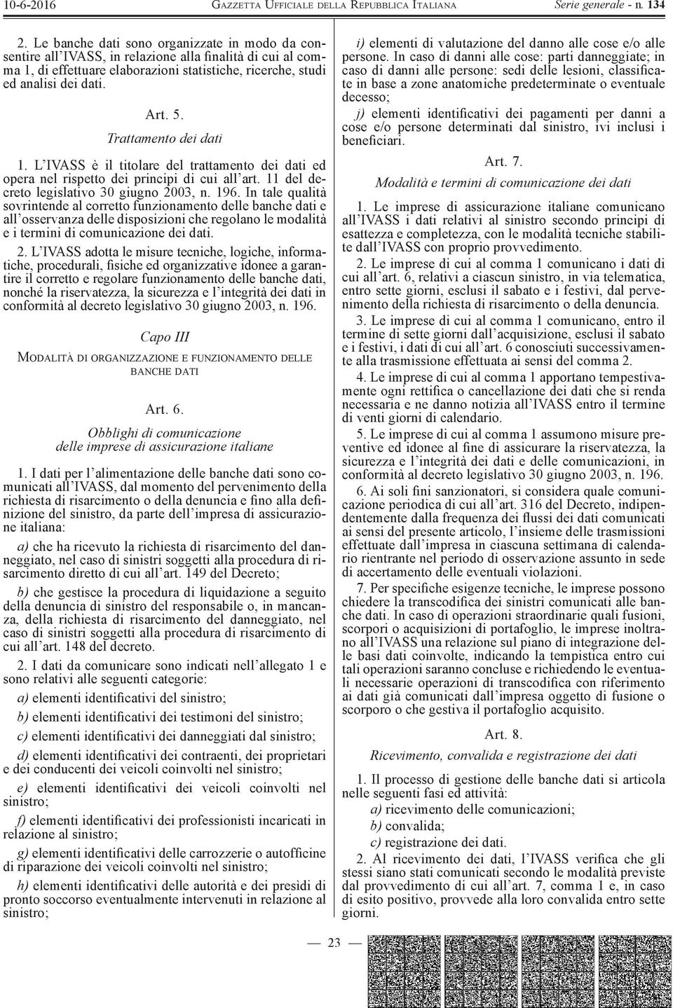 In tale qualità sovrintende al corretto funzionamento delle banche dati e all osservanza delle disposizioni che regolano le modalità e i termini di comunicazione dei dati. 2.