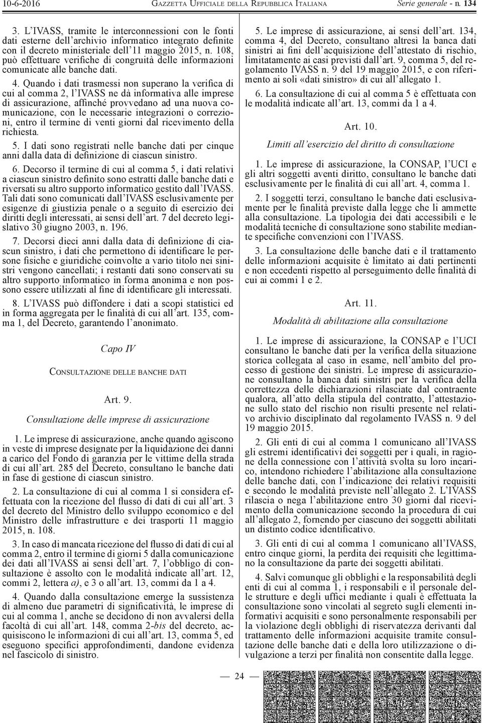 Quando i dati trasmessi non superano la verifi ca di cui al comma 2, l IVASS ne dà informativa alle imprese di assicurazione, affi nché provvedano ad una nuova comunicazione, con le necessarie