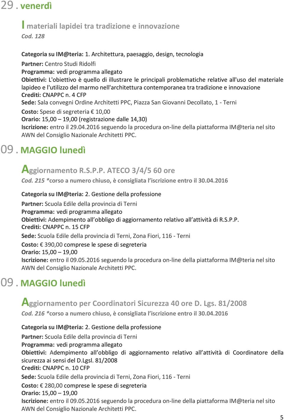 contemporanea tra tradizione e innovazione Iscrizione: entro il 29.04.2016 seguendo la procedura on-line della piattaforma IM@teria nel sito 09. MAGGIO lunedì Aggiornamento R.S.P.