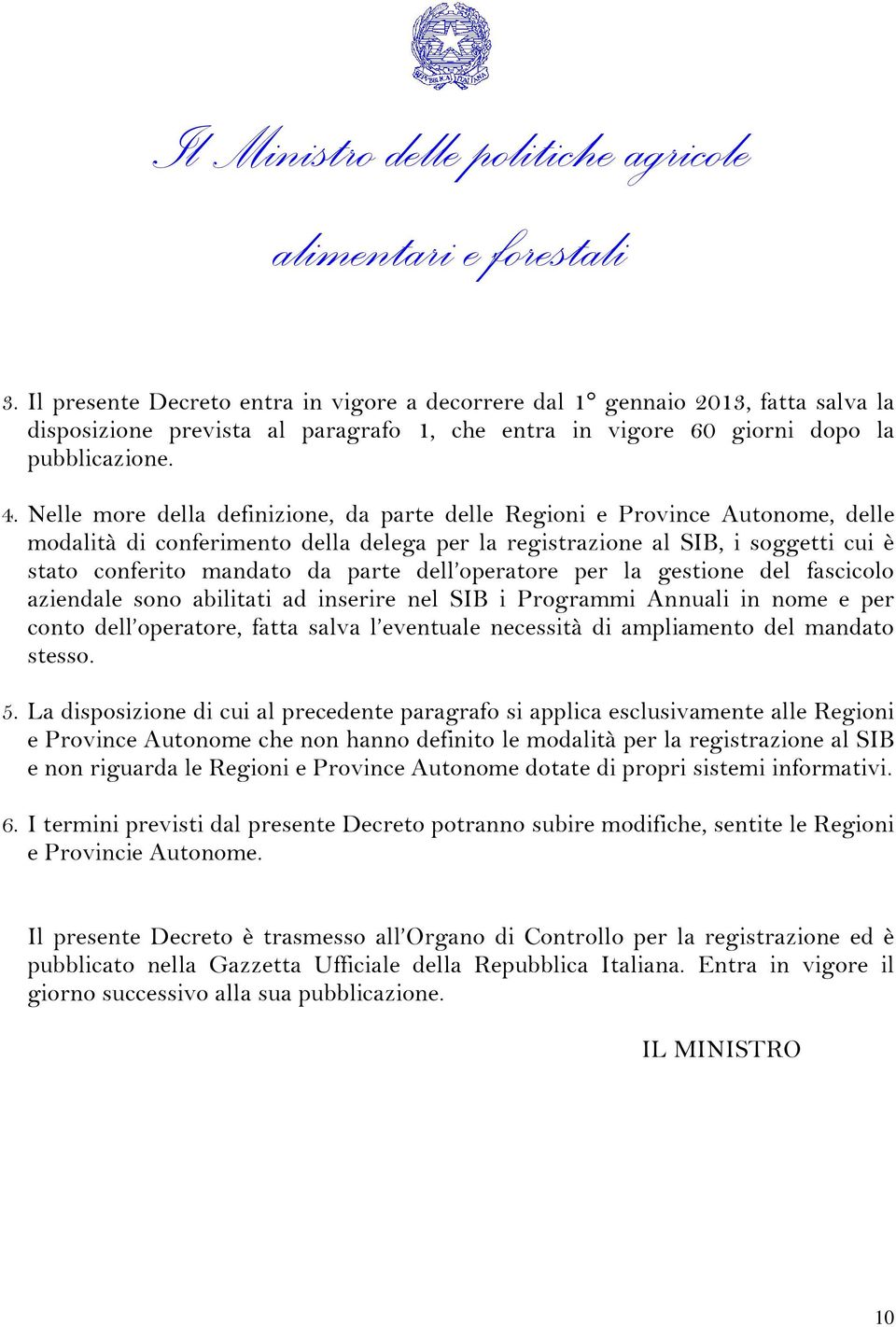 dell operatore per la gestione del fascicolo aziendale sono abilitati ad inserire nel SIB i Programmi Annuali in nome e per conto dell operatore, fatta salva l eventuale necessità di ampliamento del