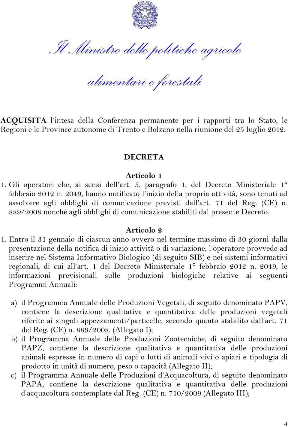 2049, hanno notificato l inizio della propria attività, sono tenuti ad assolvere agli obblighi di comunicazione previsti dall art. 71 del Reg. (CE) n.