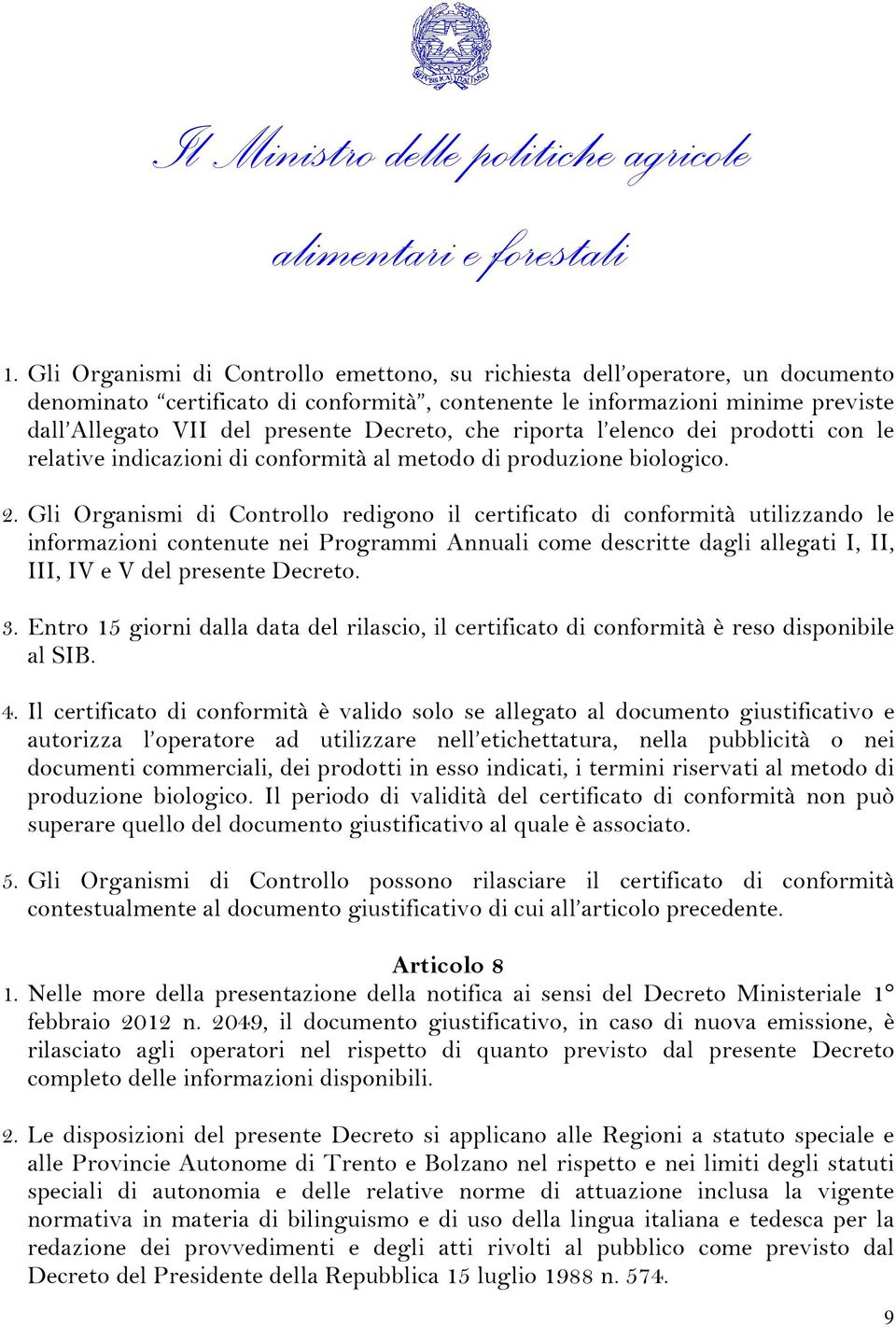 Gli Organismi di Controllo redigono il certificato di conformità utilizzando le informazioni contenute nei Programmi Annuali come descritte dagli allegati I, II, III, IV e V del presente Decreto. 3.