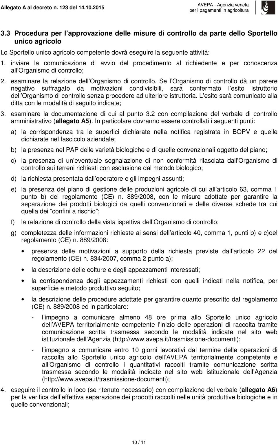 inviare la comunicazione di avvio del procedimento al richiedente e per conoscenza all Organismo di controllo; 2. esaminare la relazione dell Organismo di controllo.