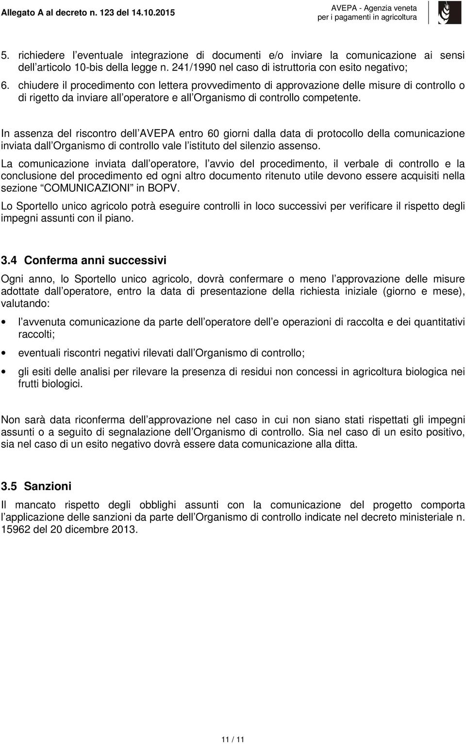 chiudere il procedimento con lettera provvedimento di approvazione delle misure di controllo o di rigetto da inviare all operatore e all Organismo di controllo competente.