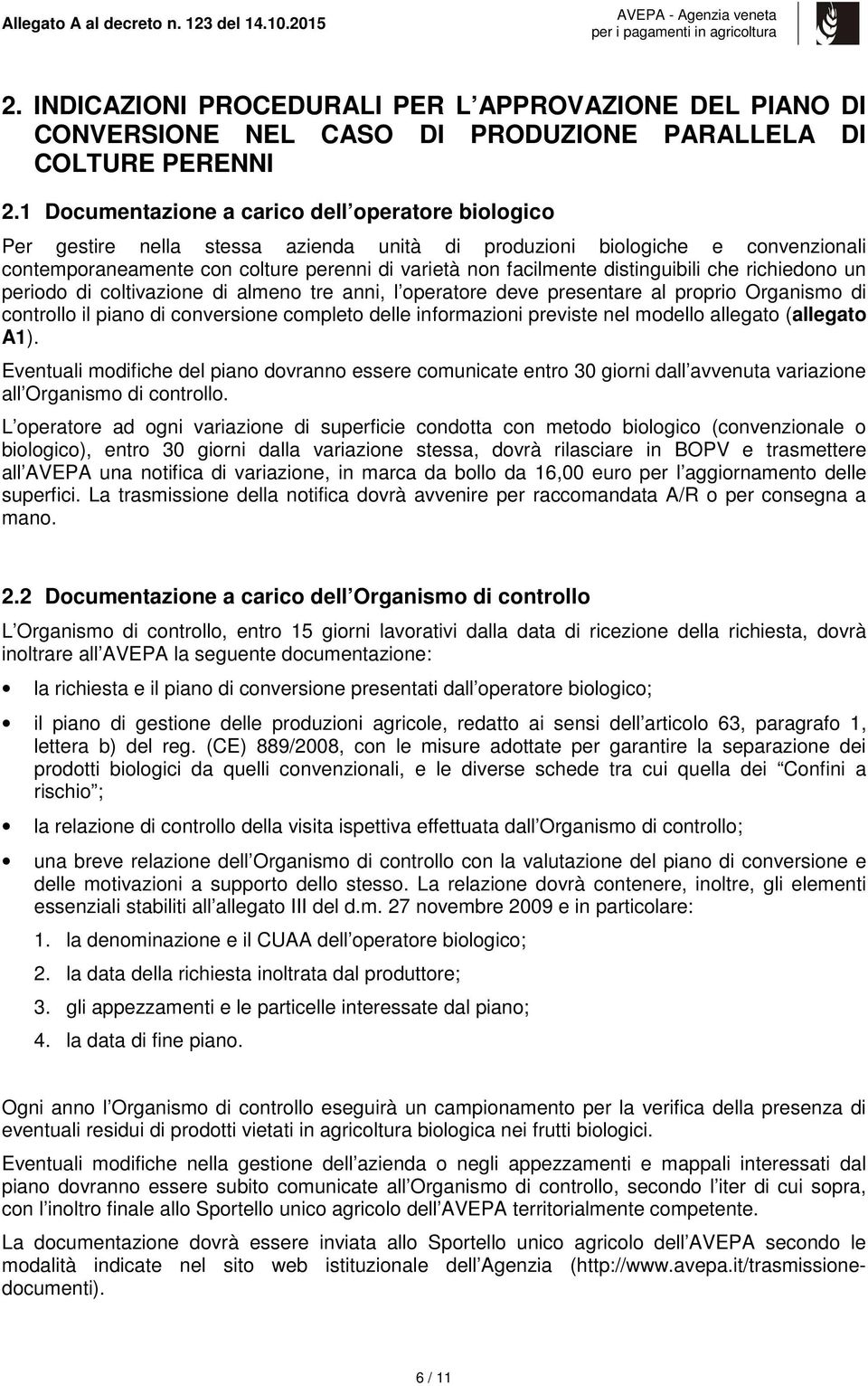 1 Documentazione a carico dell operatore biologico Per gestire nella stessa azienda unità di produzioni biologiche e convenzionali contemporaneamente con colture perenni di varietà non facilmente