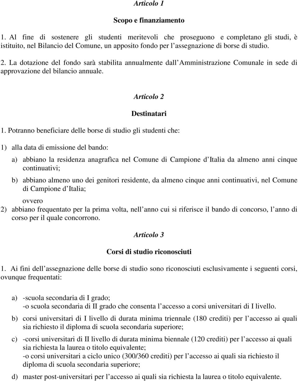 La dotazione del fondo sarà stabilita annualmente dall Amministrazione Comunale in sede di approvazione del bilancio annuale. Articolo 2 Destinatari 1.