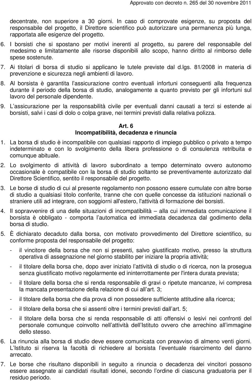 I borsisti che si spostano per motivi inerenti al progetto, su parere del responsabile del medesimo e limitatamente alle risorse disponibili allo scopo, hanno diritto al rimborso delle spese