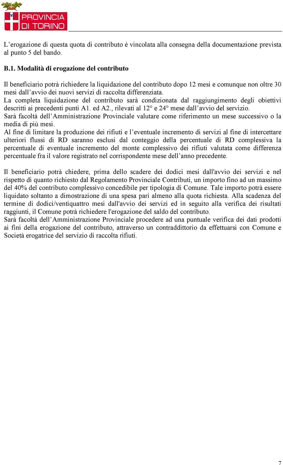 La completa liquidazione del contributo sarà condizionata dal raggiungimento degli obiettivi descritti ai precedenti punti A1. ed A2., rilevati al 12 e 24 mese dall avvio del servizio.