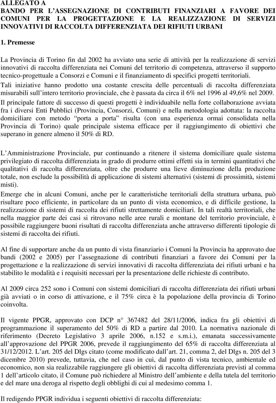 il supporto tecnico-progettuale a Consorzi e Comuni e il finanziamento di specifici progetti territoriali.