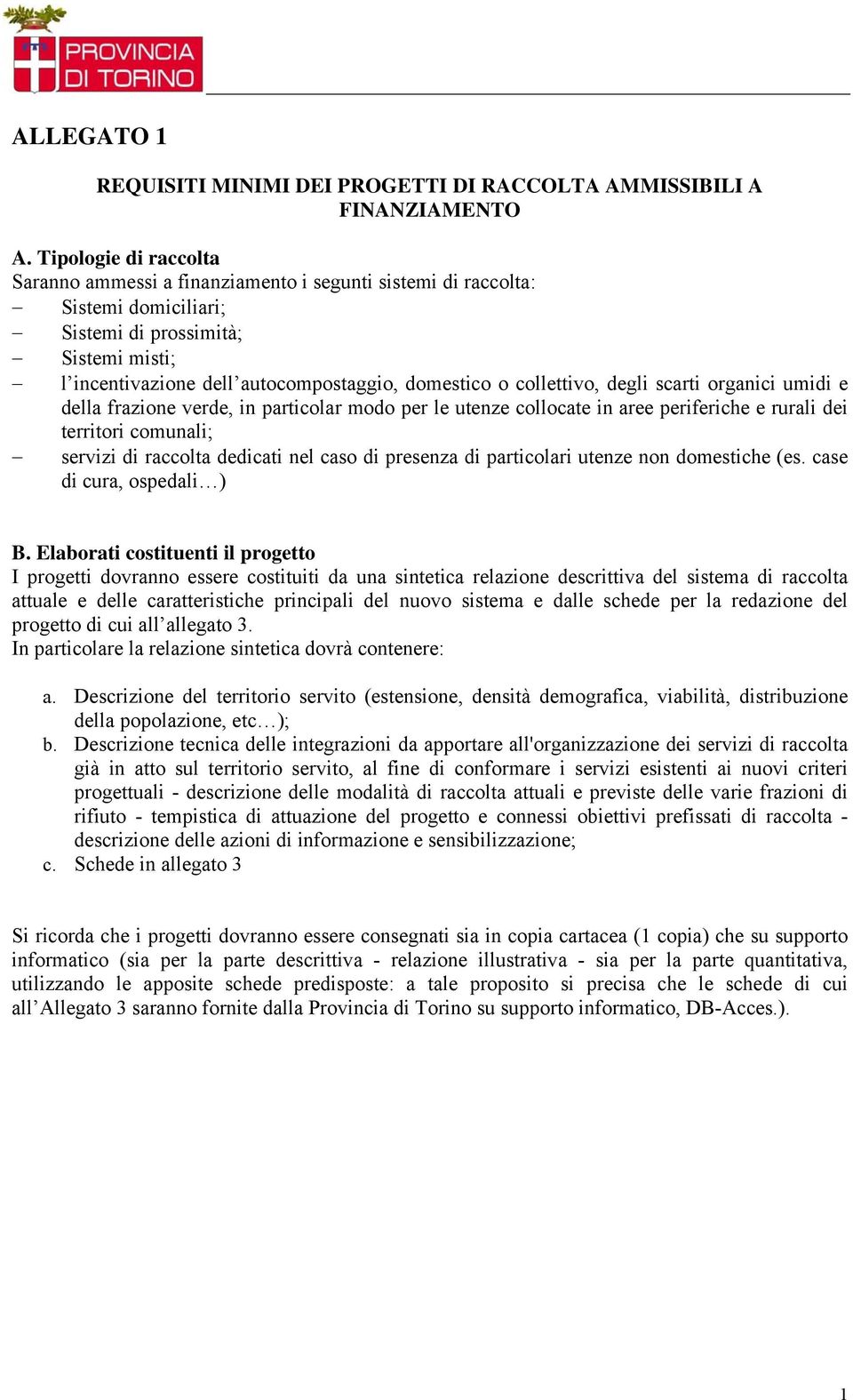 collettivo, degli scarti organici umidi e della frazione verde, in particolar modo per le utenze collocate in aree periferiche e rurali dei territori comunali; servizi di raccolta dedicati nel caso