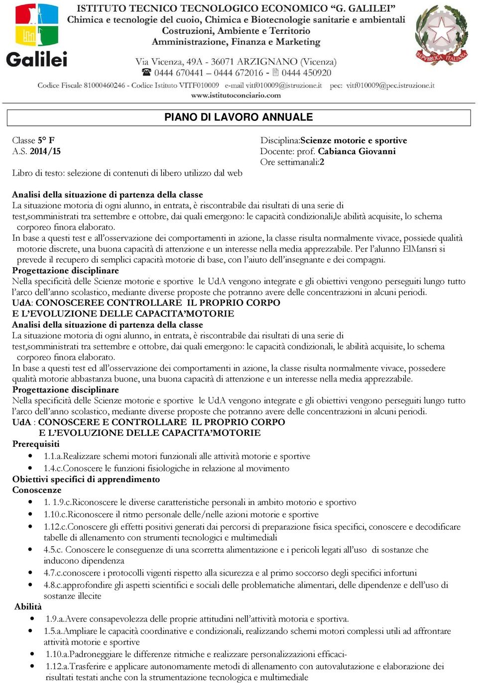 test,somministrati tra settembre e ottobre, dai quali emergono: le capacità condizionali,le abilità acquisite, lo schema corporeo finora elaborato.