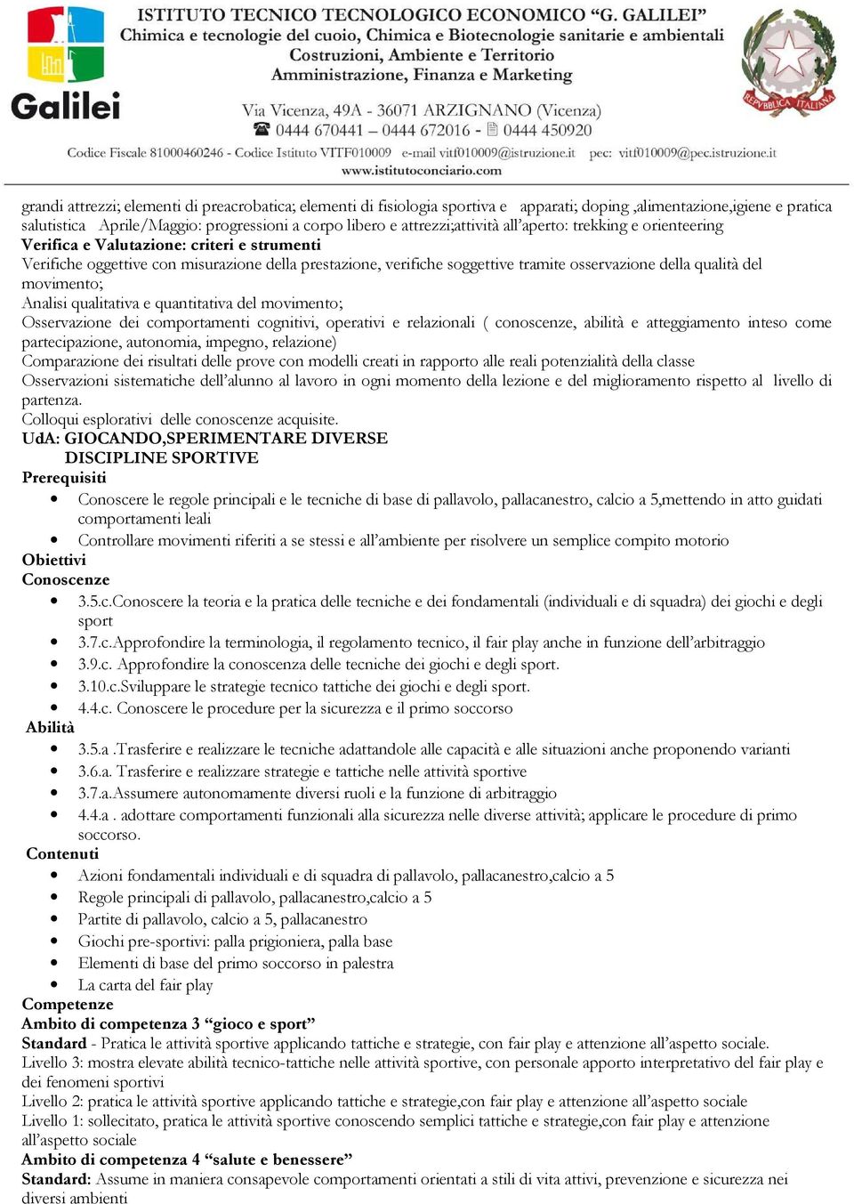 abilità e atteggiamento inteso come partecipazione, autonomia, impegno, relazione) Comparazione dei risultati delle prove con modelli creati in rapporto alle reali potenzialità della classe partenza.