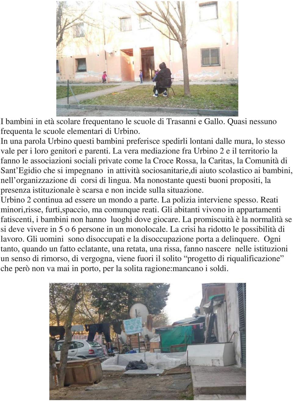 La vera mediazione fra Urbino 2 e il territorio la fanno le associazioni sociali private come la Croce Rossa, la Caritas, la Comunità di Sant Egidio che si impegnano in attività sociosanitarie,di