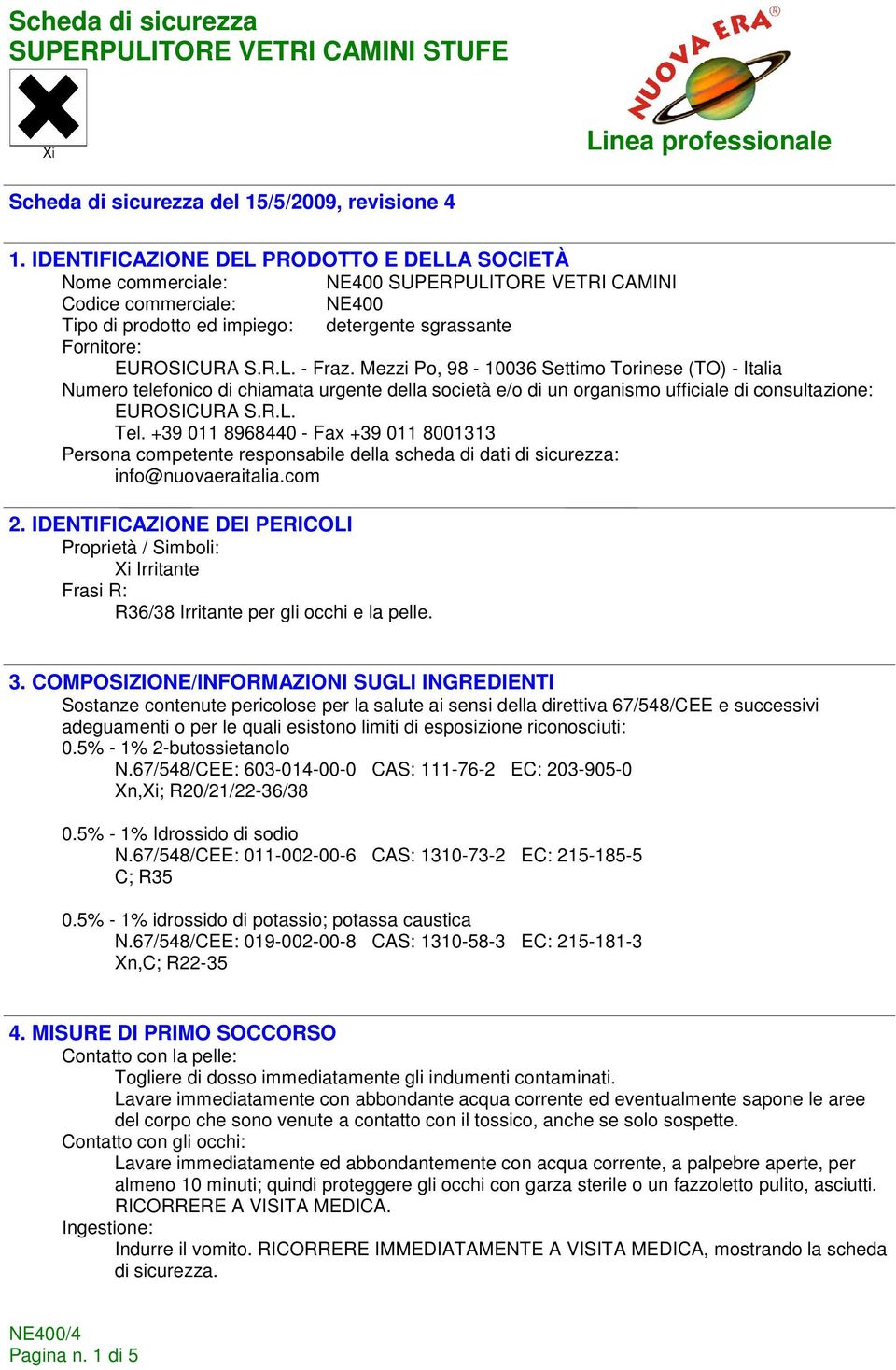 Mezzi Po, 98-10036 Settimo Torinese (TO) - Italia Numero telefonico di chiamata urgente della società e/o di un organismo ufficiale di consultazione: EUROSICURA S.R.L. Tel.