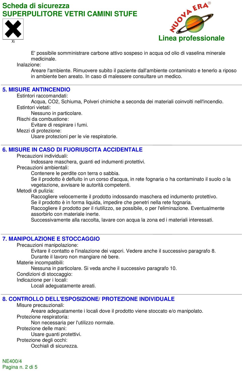 MISURE ANTINCENDIO Estintori raccomandati: Acqua, CO2, Schiuma, Polveri chimiche a seconda dei materiali coinvolti nell'incendio. Estintori vietati: Nessuno in particolare.