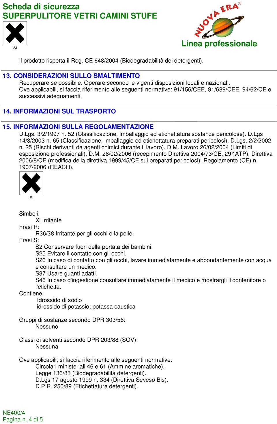 3/2/1997 n. 52 (Classificazione, imballaggio ed etichettatura sostanze pericolose). D.Lgs 14/3/2003 n. 65 (Classificazione, imballaggio ed etichettatura preparati pericolosi). D.Lgs. 2/2/2002 n.