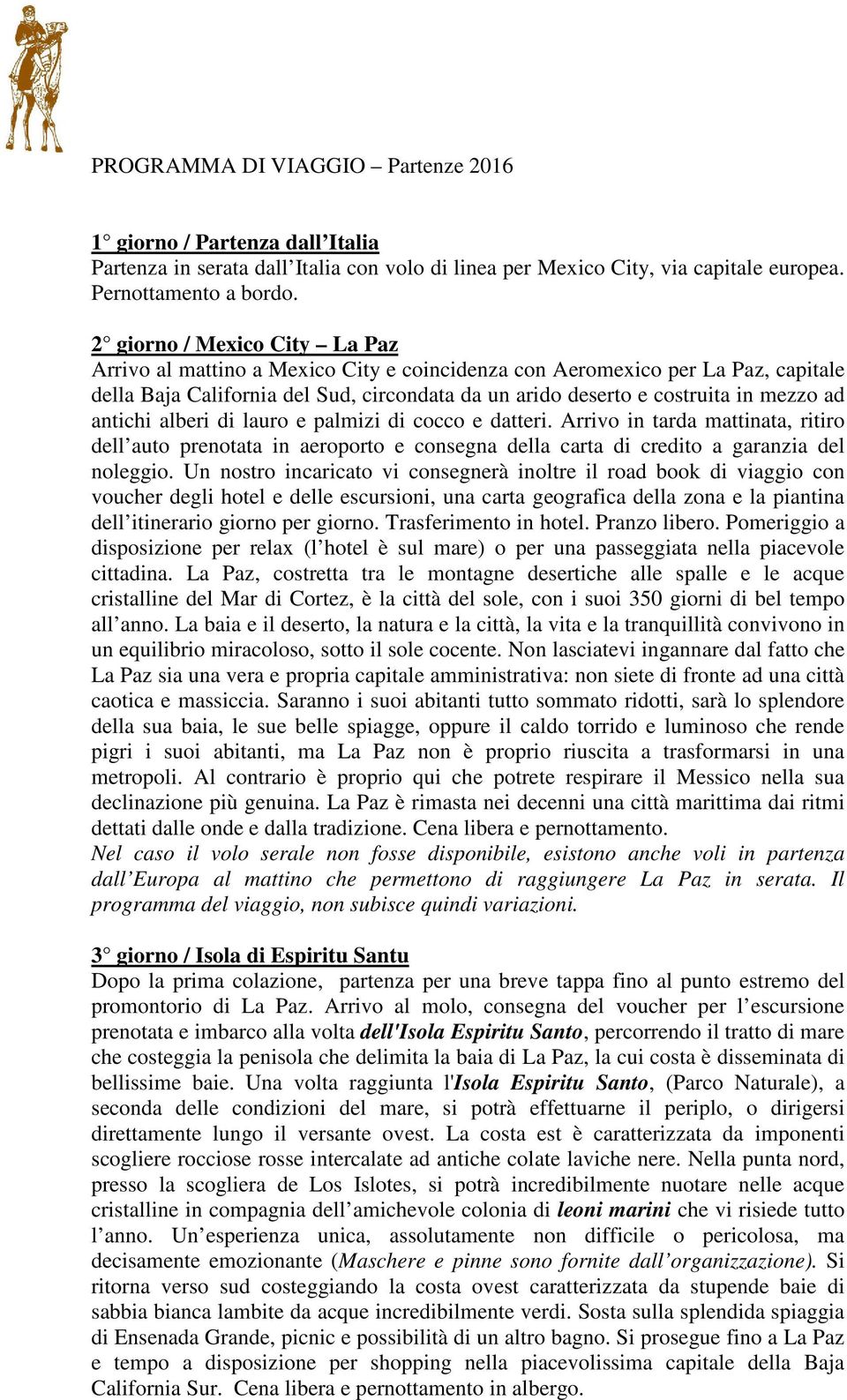 antichi alberi di lauro e palmizi di cocco e datteri. Arrivo in tarda mattinata, ritiro dell auto prenotata in aeroporto e consegna della carta di credito a garanzia del noleggio.