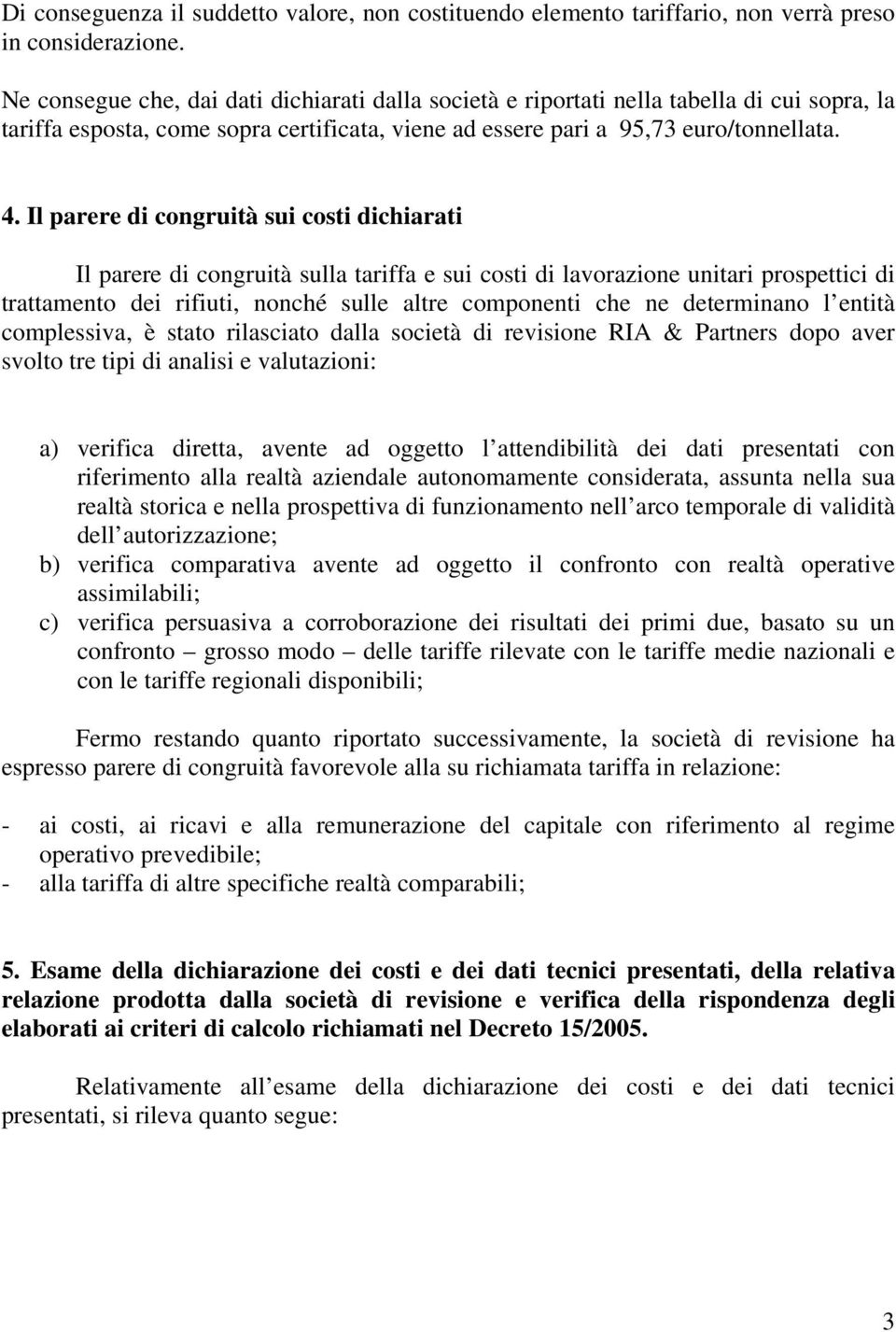 Il parere di congruità sui costi dichiarati Il parere di congruità sulla tariffa e sui costi di lavorazione unitari prospettici di trattamento dei rifiuti, nonché sulle altre componenti che ne