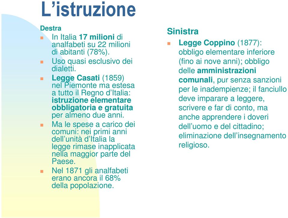 Ma le spese a carico dei comuni: nei primi anni dell unità d Italia la legge rimase inapplicata nella maggior parte del Paese. Nel 1871 gli analfabeti erano ancora il 68% della popolazione.