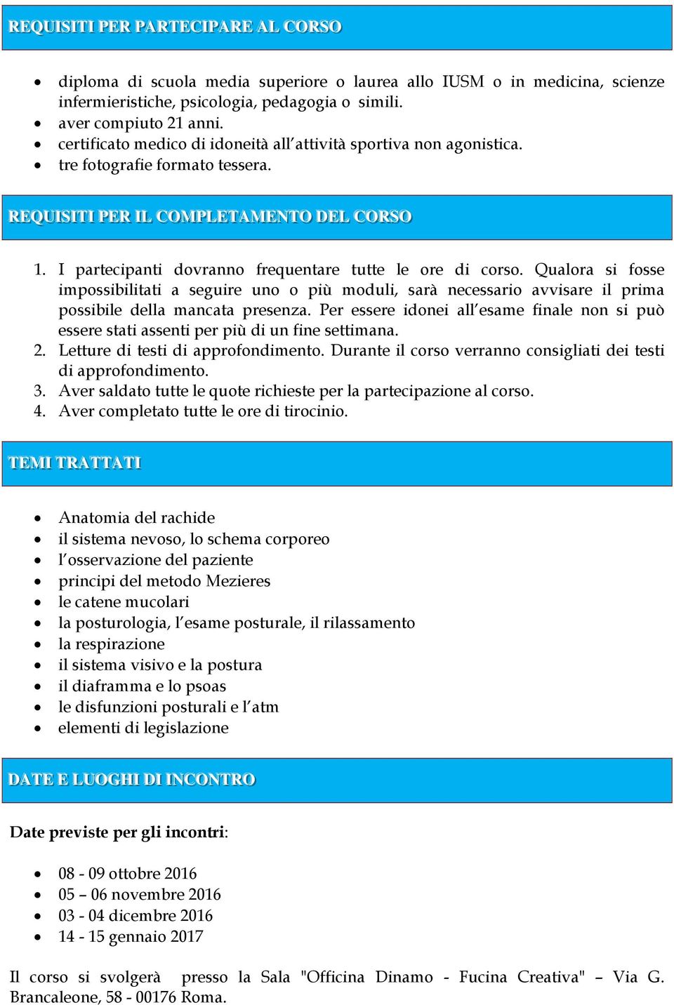 I partecipanti dovranno frequentare tutte le ore di corso. Qualora si fosse impossibilitati a seguire uno o più moduli, sarà necessario avvisare il prima possibile della mancata presenza.