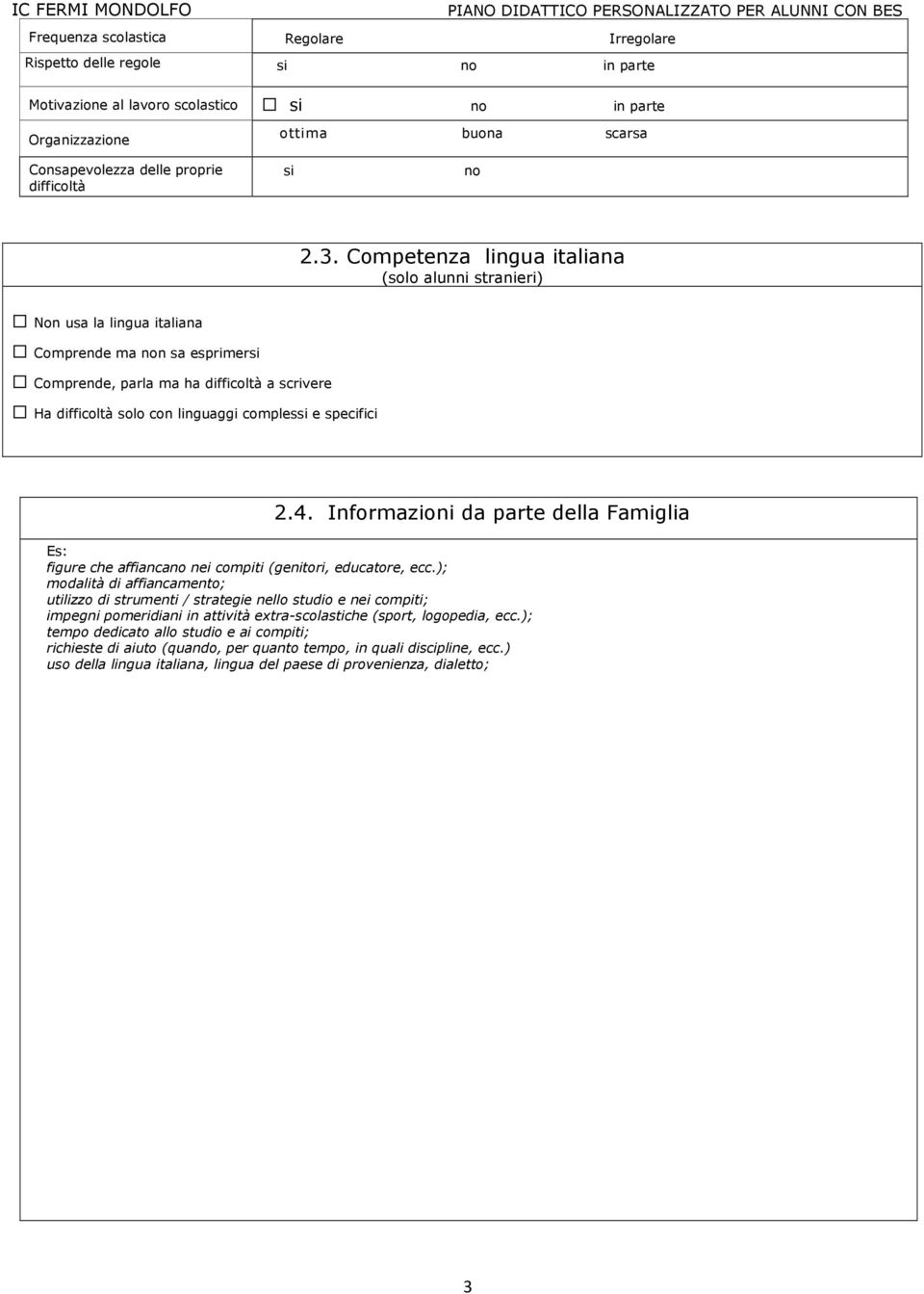 Competenza lingua italiana (solo alunni stranieri) Non usa la lingua italiana Comprende ma non sa esprimersi Comprende, parla ma ha difficoltà a scrivere Ha difficoltà solo con linguaggi complessi e