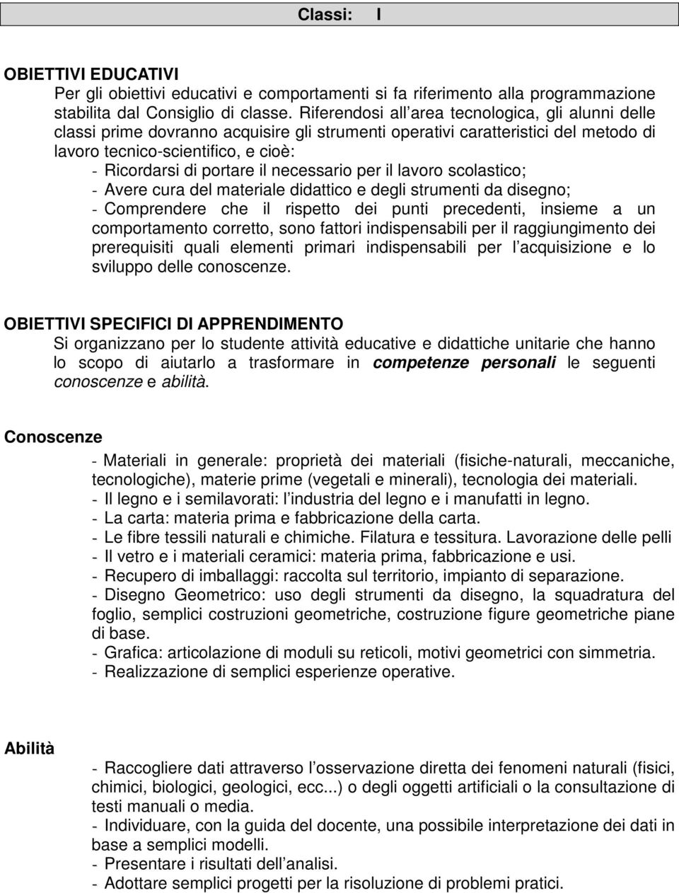 per il lavoro solastio; - Avere ura del materiale didattio e degli strumenti da disegno; - Comprendere he il rispetto dei punti preedenti, insieme a un omportamento orretto, sono fattori