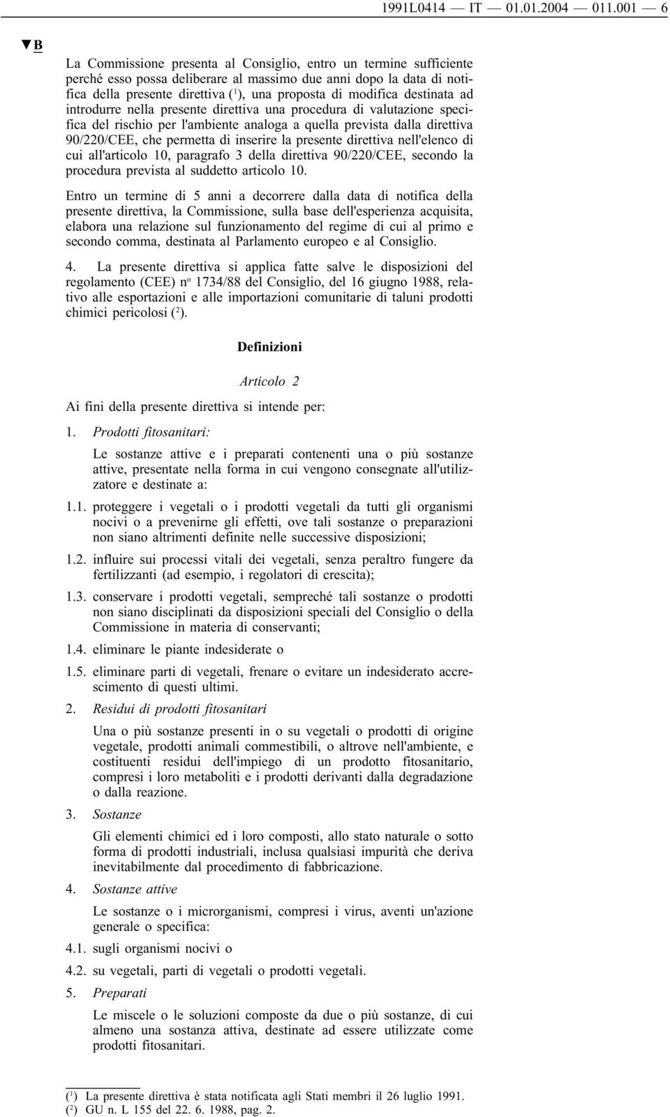 modifica destinata ad introdurre nella presente direttiva una procedura di valutazione specifica del rischio per l'ambiente analoga a quella prevista dalla direttiva 90/220/CEE, che permetta di