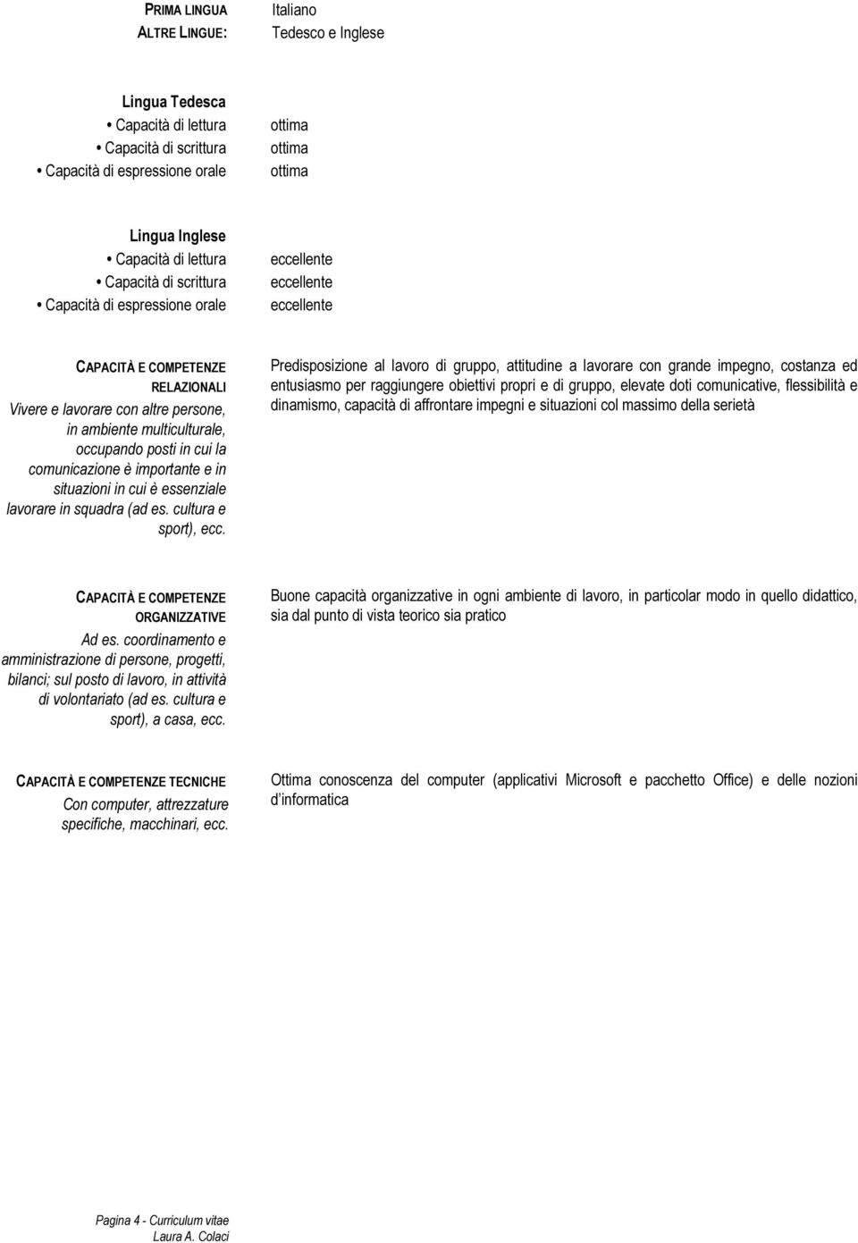 in cui la comunicazione è importante e in situazioni in cui è essenziale lavorare in squadra (ad es. cultura e sport), ecc.