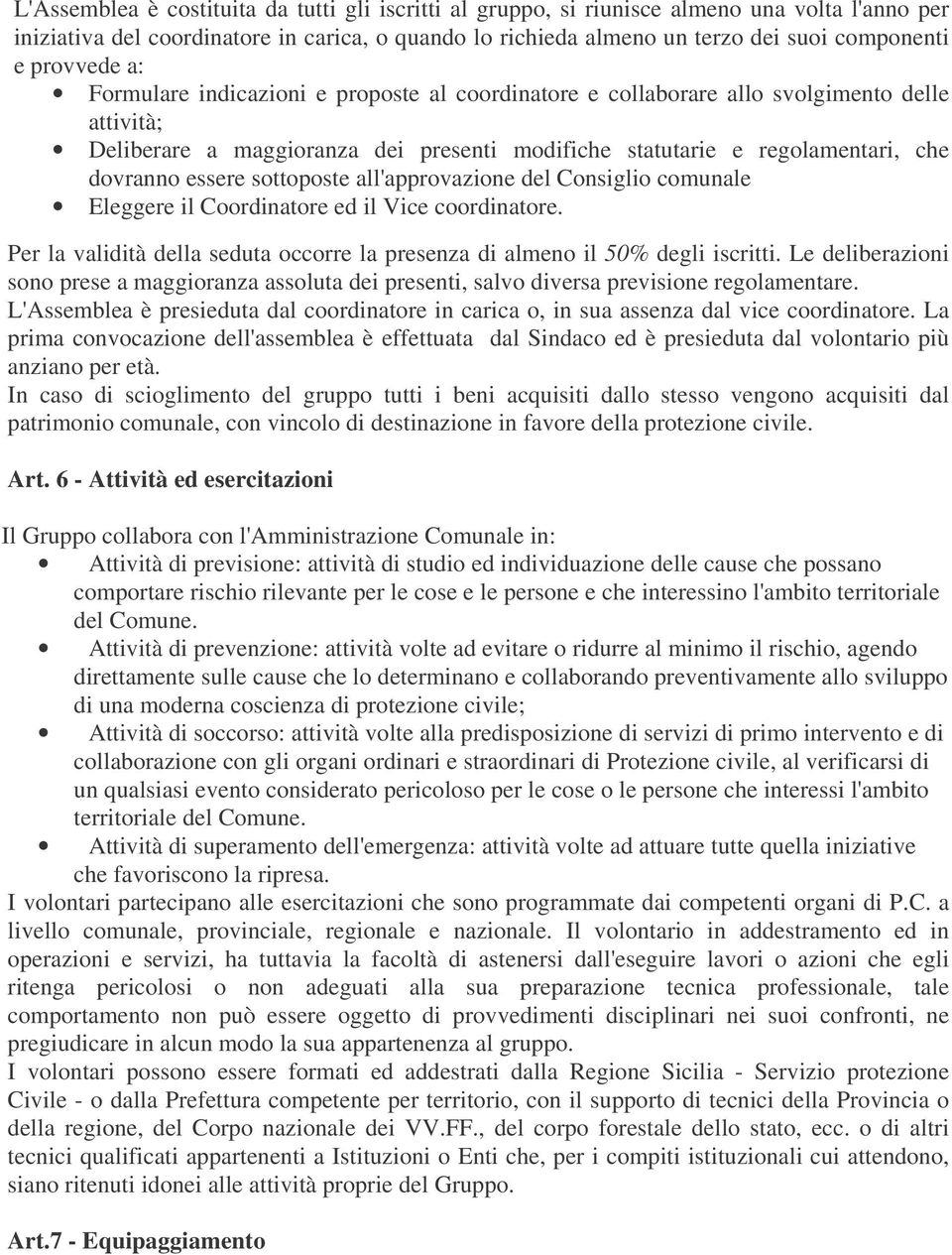 essere sottoposte all'approvazione del Consiglio comunale Eleggere il Coordinatore ed il Vice coordinatore. Per la validità della seduta occorre la presenza di almeno il 50% degli iscritti.