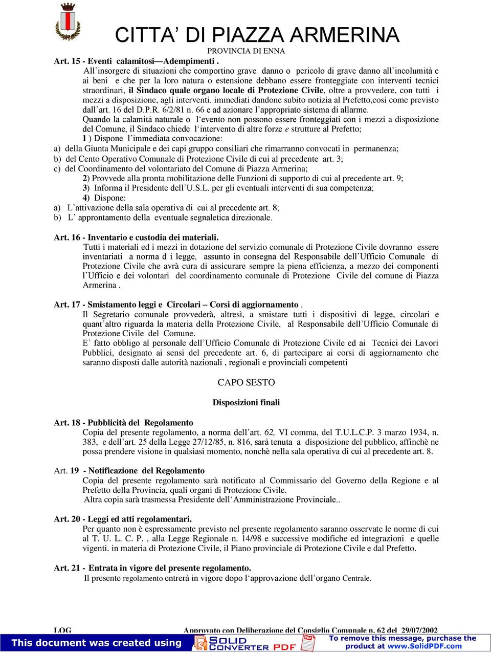 straordinari, il Sindaco quale organo locale di Protezione Civile, oltre a provvedere, con tutti i mezzi a disposizione, agli interventi.