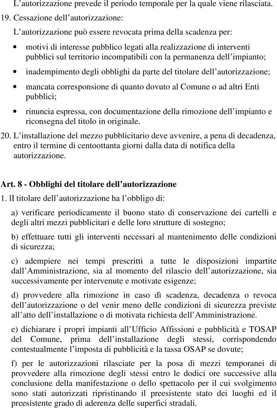 incompatibili con la permanenza dell impianto; inadempimento degli obblighi da parte del titolare dell autorizzazione; mancata corresponsione di quanto dovuto al Comune o ad altri Enti pubblici;