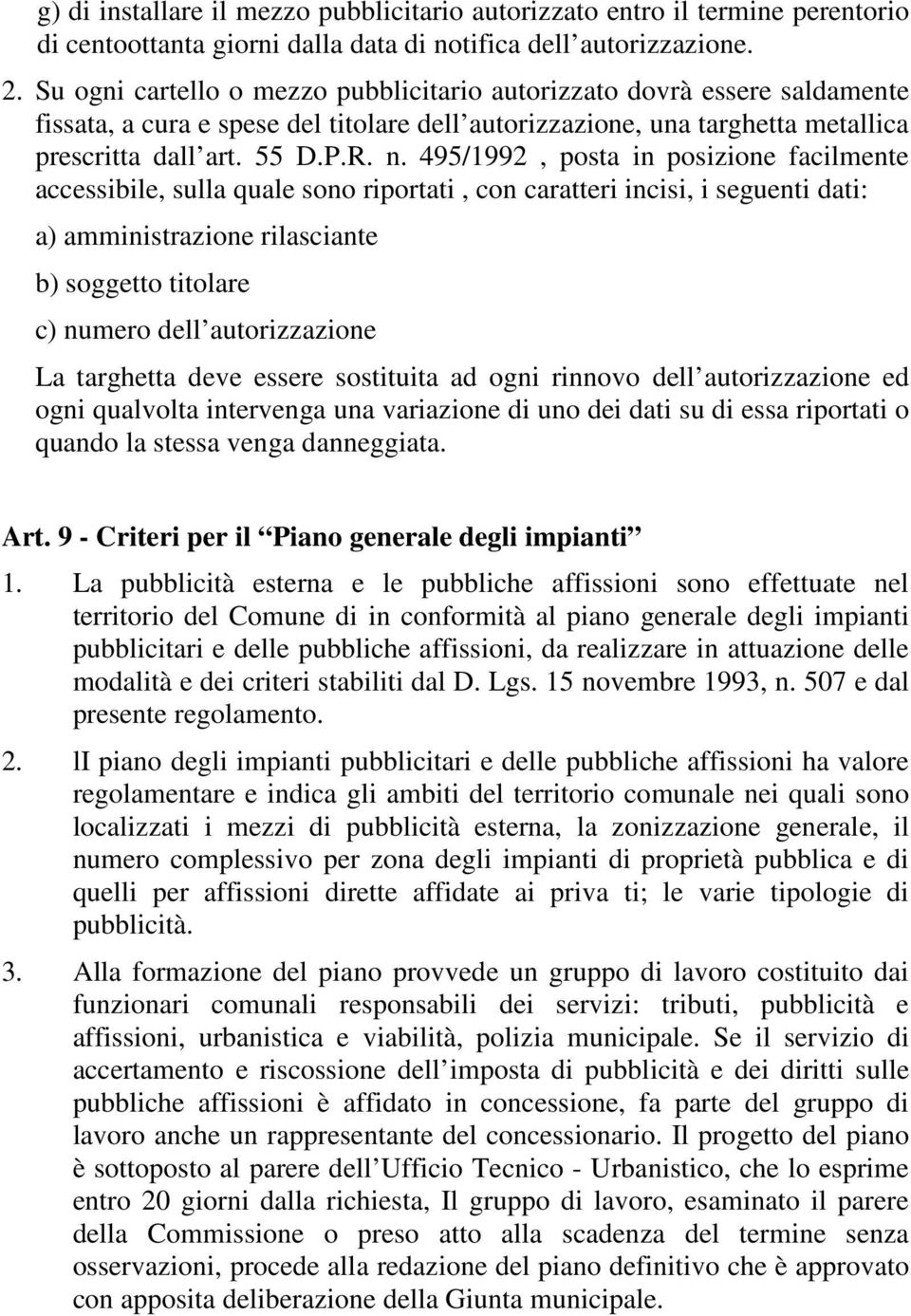 495/1992, posta in posizione facilmente accessibile, sulla quale sono riportati, con caratteri incisi, i seguenti dati: a) amministrazione rilasciante b) soggetto titolare c) numero dell