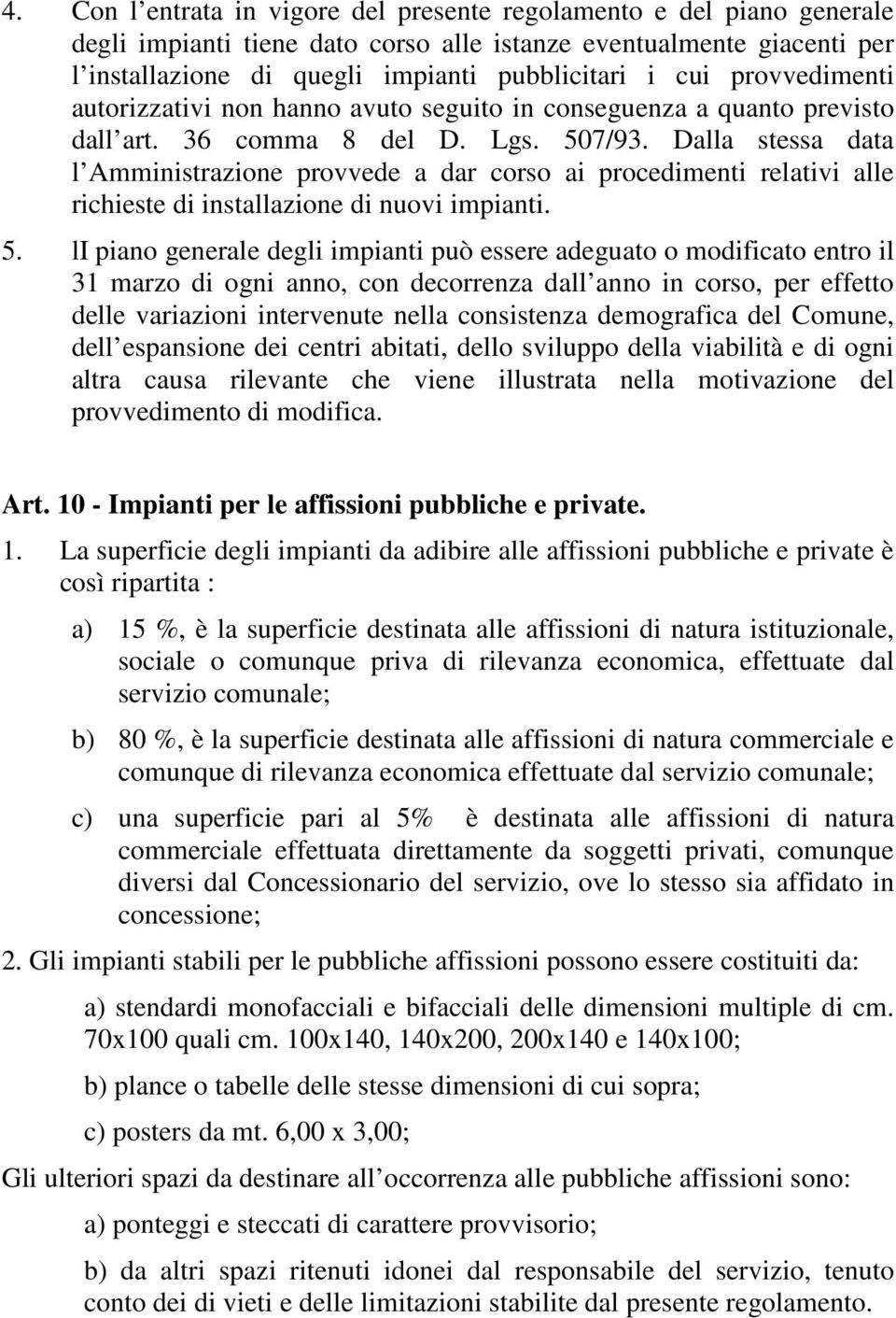 Dalla stessa data l Amministrazione provvede a dar corso ai procedimenti relativi alle richieste di installazione di nuovi impianti. 5.