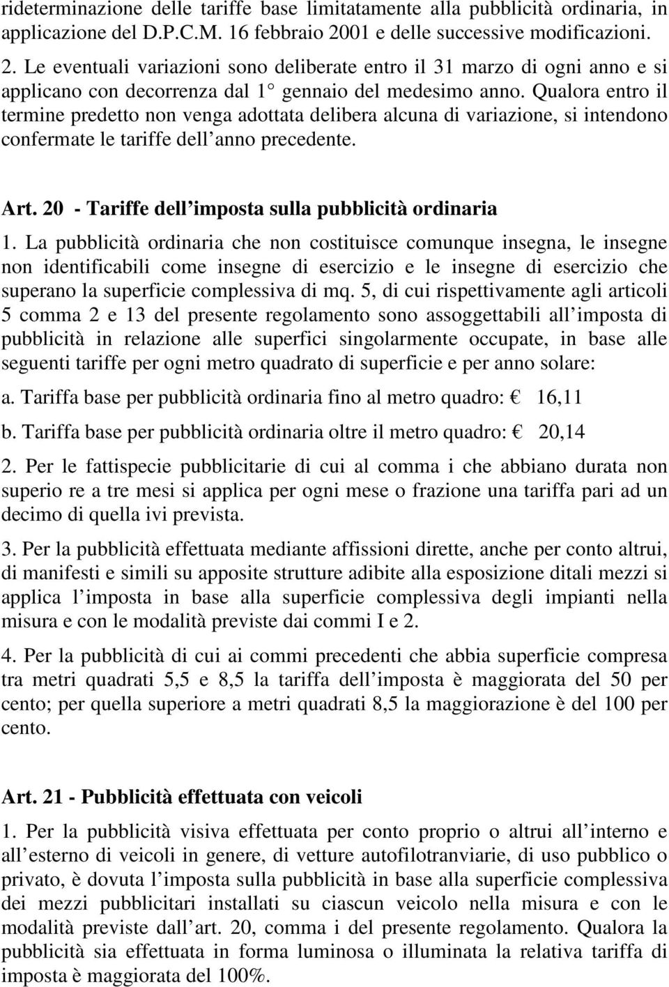 Qualora entro il termine predetto non venga adottata delibera alcuna di variazione, si intendono confermate le tariffe dell anno precedente. Art.