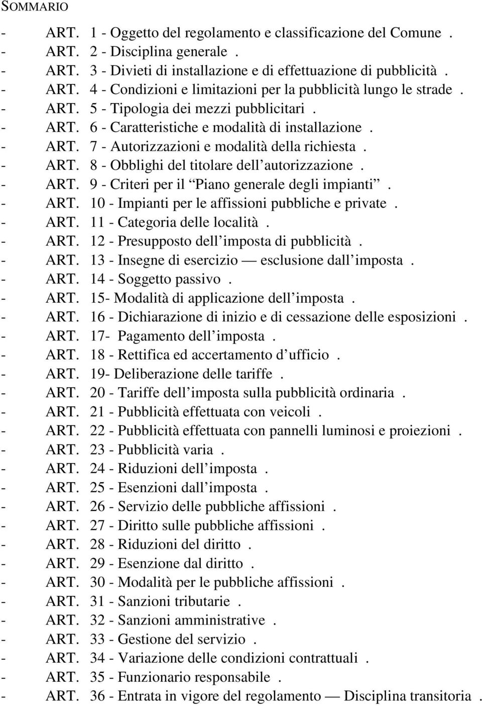 - ART. 9 - Criteri per il Piano generale degli impianti. - ART. 10 - Impianti per le affissioni pubbliche e private. - ART. 11 - Categoria delle località. - ART. 12 - Presupposto dell imposta di pubblicità.