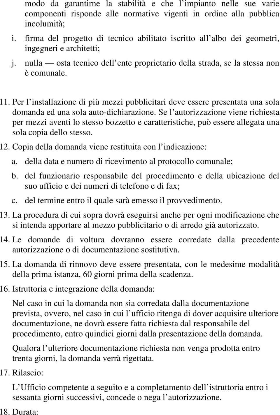 Per l installazione di più mezzi pubblicitari deve essere presentata una sola domanda ed una sola auto-dichiarazione.