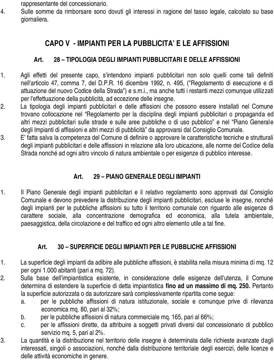 Agli effetti del presente capo, s'intendono impianti pubblicitari non solo quelli come tali definiti nell'articolo 47, comma 7, del D.P.R. 16 dicembre 1992, n.